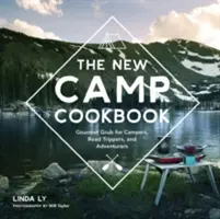 The New Camp Cookbook : La cuisine gastronomique pour les campeurs, les voyageurs et les aventuriers - The New Camp Cookbook: Gourmet Grub for Campers, Road Trippers, and Adventurers