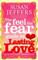 Feel The Fear Guide To... L'amour durable - Comment créer une superbe relation pour la vie - Feel The Fear Guide To... Lasting Love - How to create a superb relationship for life