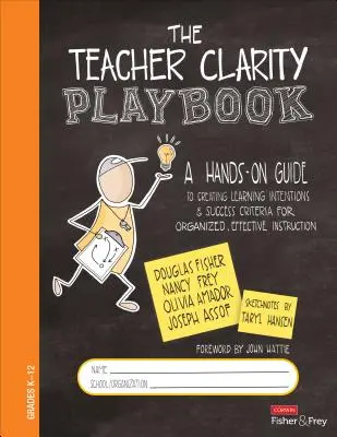 The Teacher Clarity Playbook, Grades K-12 : A Hands-On Guide to Creating Learning Intentions and Success Criteria for Organized, Effective Instruction. - The Teacher Clarity Playbook, Grades K-12: A Hands-On Guide to Creating Learning Intentions and Success Criteria for Organized, Effective Instruction