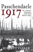 Passchendaele 1917 : L'expérience des Tommies lors de la troisième bataille d'Ypres - Passchendaele 1917: The Tommies' Experience of the Third Battle of Ypres