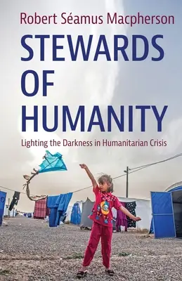 Les gardiens de l'humanité : Éclairer les ténèbres en cas de crise humanitaire - Stewards of Humanity: Lighting the Darkness in Humanitarian Crisis