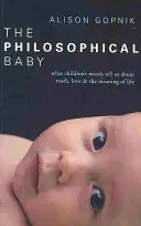 Le bébé philosophique - Ce que l'esprit des enfants nous dit de la vérité, de l'amour et du sens de la vie - Philosophical Baby - What Children's Minds Tell Us about Truth, Love & the Meaning of Life