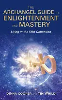 Guide de l'Archange pour l'Illumination et la Maîtrise - Vivre dans la Cinquième Dimension - Archangel Guide to Enlightenment and Mastery - Living in the Fifth Dimension