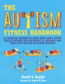 The Autism Fitness Handbook : Un programme d'exercices pour améliorer l'image corporelle, la motricité, la posture et la confiance des enfants et des adolescents atteints du spectre autistique - The Autism Fitness Handbook: An Exercise Program to Boost Body Image, Motor Skills, Posture and Confidence in Children and Teens with Autism Spectr