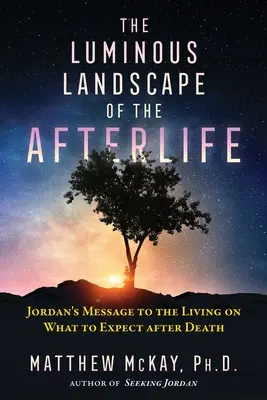 Le paysage lumineux de l'après-vie : Le message de Jordan aux vivants sur ce qui les attend après la mort - The Luminous Landscape of the Afterlife: Jordan's Message to the Living on What to Expect After Death