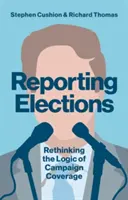 Reportage sur les élections : Repenser la logique de la couverture des campagnes électorales - Reporting Elections: Rethinking the Logic of Campaign Coverage