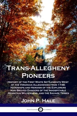 Pionniers de la Trans-Allegheny : Histoire des premiers établissements blancs à l'ouest des Alléghanys virginiens à partir de 1748 ; difficultés et héroïsme des pionniers de la Trans-Allegheny. - Trans-Allegheny Pioneers: History of the First White Settlements West of the Virginian Alleghenies from 1748; Hardships and Heroism of the Explo