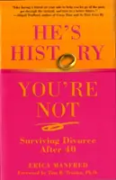 Il est de l'histoire ancienne, vous ne l'êtes pas : Survivre au divorce après 40 ans - He's History, You're Not: Surviving Divorce After 40