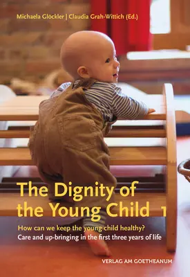 La dignité du jeune enfant, tome 1 : Comment garder le jeune enfant en bonne santé ? Soins et éducation au cours des trois premières années de la vie - The Dignity of the Young Child, Volume 1: How Can We Keep the Young Child Healthy? Care and Up-Bringing in the First Three Years of Life