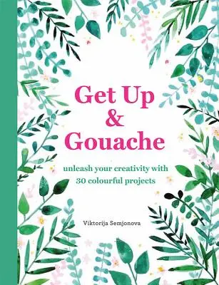 Get Up & Gouache - Libérez votre créativité avec 20 projets de peinture - Get Up & Gouache - Unleash your creativity with 20 painting projects