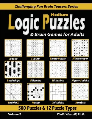 Puzzles logiques moyens et jeux cérébraux pour adultes : 500 puzzles et 12 types de puzzles (Sudoku, Fillomino, Battleships, Calcudoku, Binary Puzzle, Slitherlink, S - Medium Logic Puzzles & Brain Games for Adults: 500 Puzzles & 12 Puzzle Types (Sudoku, Fillomino, Battleships, Calcudoku, Binary Puzzle, Slitherlink, S