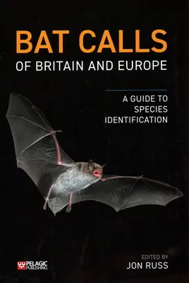 Les chauves-souris de Grande-Bretagne et d'Europe : Guide d'identification des espèces - Bat Calls of Britain and Europe: A Guide to Species Identification