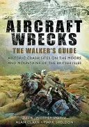 Épaves d'avions : Le guide du promeneur : Sites historiques d'écrasement sur les landes et les montagnes des îles britanniques - Aircraft Wrecks: The Walker's Guide: Historic Crash Sites on the Moors and Mountains of the British Isles