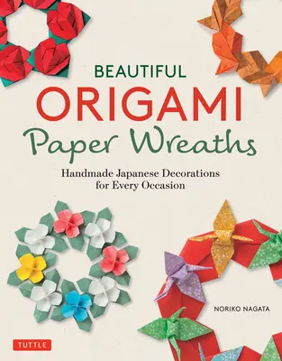 Magnifiques couronnes en papier Origami : Des décorations japonaises faites à la main pour toutes les occasions - Beautiful Origami Paper Wreaths: Handmade Japanese Decorations for Every Occasion