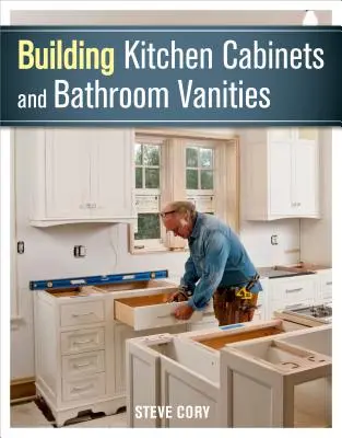 Construire des armoires de cuisine et des meubles-lavabos - Building Kitchen Cabinets and Bathroom Vanities