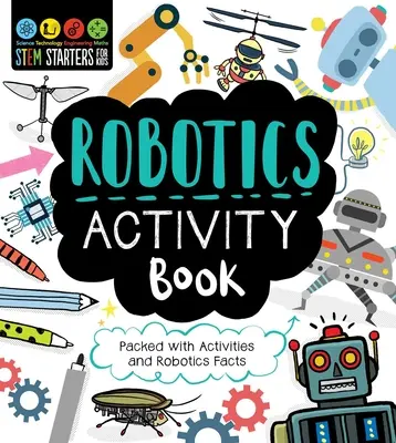 STEM Starters for Kids Robotics Activity Book : Un livre d'activités pour les enfants sur la robotique : des activités et des faits sur la robotique - STEM Starters for Kids Robotics Activity Book: Packed with Activities and Robotics Facts