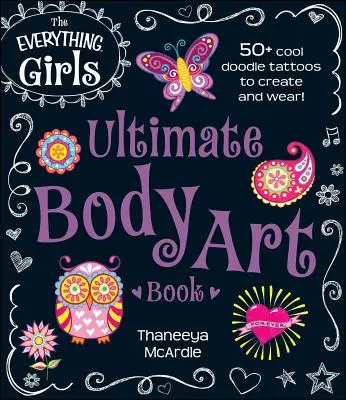 The Everything Girls Ultimate Body Art Book : 50+ Cool Doodle Tattoos à créer et à porter ! - The Everything Girls Ultimate Body Art Book: 50+ Cool Doodle Tattoos to Create and Wear!