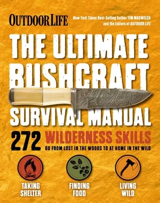 Outdoor Life : Ultimate Bushcraft Survival Manual : 272 techniques de survie en milieu sauvage Cadeaux pour les amateurs de plein air - Outdoor Life: Ultimate Bushcraft Survival Manual: 272 Wilderness Skills Survival Handbook Gifts for Outdoorsman