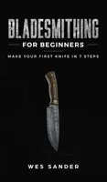 La forge des lames pour les débutants : Fabriquez votre premier couteau en 7 étapes - Bladesmithing for Beginners: Make Your First Knife in 7 Steps