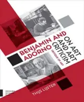 Benjamin et Adorno sur l'art et la critique d'art : Critique de l'art - Benjamin and Adorno on Art and Art Criticism: Critique of Art