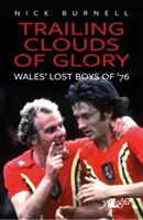 Trailing Clouds of Glory : Les héros oubliés du football gallois en 1976 - Trailing Clouds of Glory: Welsh Football's Forgotten Heroes of 1976