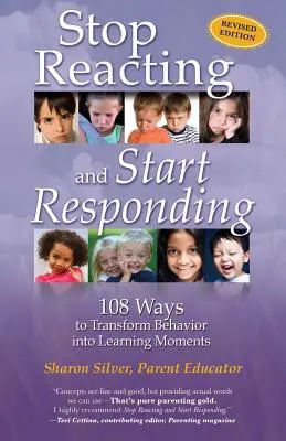 Arrêtez de réagir et commencez à répondre : 108 façons de transformer les comportements en moments d'apprentissage - Stop Reacting and Start Responding: 108 Ways to Transform Behavior into Learning Moments