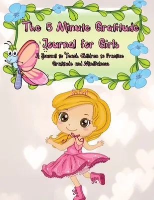 Le journal de gratitude de 5 minutes pour les filles : Un journal pour apprendre aux enfants à pratiquer la gratitude et la pleine conscience. Un journal pour apprendre aux enfants à pratiquer la gratitude et la pleine conscience. - The 5 Minute Gratitude Journal for Girls: A Journal to Teach Children to Practice Gratitude and Mindfulness. Fun and Fast Ways for Kids to Give Daily