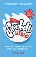 L'effet boule de neige : Techniques de communication pour vous rendre inarrêtable - The Snowball Effect: Communication Techniques to Make You Unstoppable