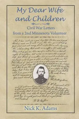 Ma chère femme et mes enfants : Lettres d'un volontaire du 2e Minnesota pendant la guerre de Sécession - My Dear Wife and Children: Civil War Letters from a 2nd Minnesota Volunteer