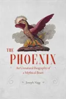 Le Phénix : Une biographie contre nature d'une bête mythique - The Phoenix: An Unnatural Biography of a Mythical Beast