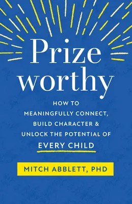 Prizeworthy : Comment établir des liens significatifs, forger le caractère et libérer le potentiel de chaque enfant - Prizeworthy: How to Meaningfully Connect, Build Character, and Unlock the Potential of Every Child