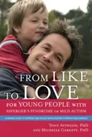 Du like à l'amour pour les jeunes atteints du syndrome d'Asperger (trouble du spectre autistique) : Apprendre à exprimer et à apprécier l'affection avec la famille et les amis - From Like to Love for Young People with Asperger's Syndrome (Autism Spectrum Disorder): Learning How to Express and Enjoy Affection with Family and Fr
