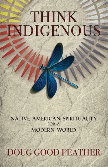 Pensez indigène - Spiritualité amérindienne pour un monde moderne - Think Indigenous - Native American Spirituality for a Modern World