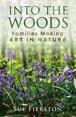 Dans les bois : Les familles font de l'art dans la nature - Into the Woods: Families Making Art in Nature