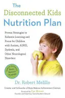 Le plan de nutrition des enfants déconnectés : Des stratégies éprouvées pour améliorer l'apprentissage et la concentration des enfants atteints d'autisme, de troubles de l'attention, de dyslexie et d'autres troubles neurologiques. - The Disconnected Kids Nutrition Plan: Proven Strategies to Enhance Learning and Focus for Children with Autism, Adhd, Dyslexia, and Other Neurological