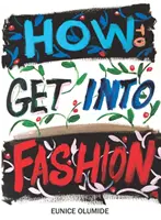 Comment entrer dans la mode - Un guide complet pour les mannequins, les créatifs et tous ceux qui s'intéressent au monde de la mode - How to Get into Fashion - A Complete Guide for Models, Creatives and Anyone Interested in the World of Fashion