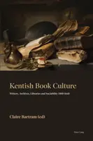 La culture du livre dans le Kentish : Écrivains, archives, bibliothèques et sociabilité 1400-1660 - Kentish Book Culture: Writers, Archives, Libraries and Sociability 1400-1660