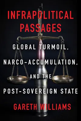 Passages infrapolitiques : La tourmente mondiale, la narco-accumulation et l'État post-souverain - Infrapolitical Passages: Global Turmoil, Narco-Accumulation, and the Post-Sovereign State