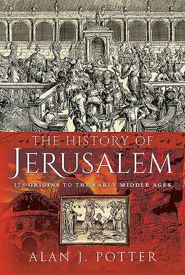 L'histoire de Jérusalem : De l'origine au haut Moyen-Âge - The History of Jerusalem: Its Origins to the Early Middle Ages