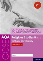 AQA GCSE Études religieuses B (9-1) : Catholic Christianity Foundation Workbook : Catholic Christianity for Paper 1 - AQA GCSE Religious Studies B (9-1): Catholic Christianity Foundation Workbook: Catholic Christianity for Paper 1