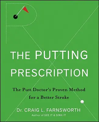 The Putting Prescription : La méthode éprouvée du médecin pour un meilleur coup de golf - The Putting Prescription: The Doctor's Proven Method for a Better Stroke