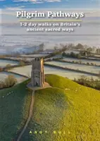 Pilgrim Pathways : 1 à 2 jours de marche sur les anciennes voies sacrées de Grande-Bretagne - Pilgrim Pathways: 1-2 Day Walks on Britain's Ancient Sacred Ways