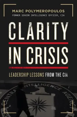 La clarté dans la crise : Leçons de leadership de la CIA - Clarity in Crisis: Leadership Lessons from the CIA