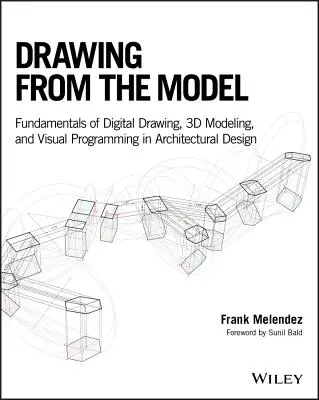 Dessiner à partir du modèle : Principes fondamentaux du dessin numérique, de la modélisation 3D et de la programmation visuelle dans la conception architecturale - Drawing from the Model: Fundamentals of Digital Drawing, 3D Modeling, and Visual Programming in Architectural Design