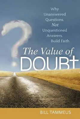 La valeur du doute : Pourquoi ce sont les questions sans réponse, et non les réponses sans appel, qui construisent la foi - The Value of Doubt: Why Unanswered Questions, Not Unquestioned Answers, Build Faith
