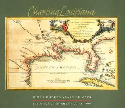 La cartographie de la Louisiane : Cinq cents ans de cartes - Charting Louisiana: Five Hundred Years of Maps