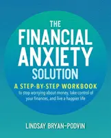 La solution à l'anxiété financière : Un cahier d'exercices étape par étape pour arrêter de s'inquiéter au sujet de l'argent, prendre le contrôle de vos finances et vivre une vie plus heureuse. - The Financial Anxiety Solution: A Step-By-Step Workbook to Stop Worrying about Money, Take Control of Your Finances, and Live a Happier Life