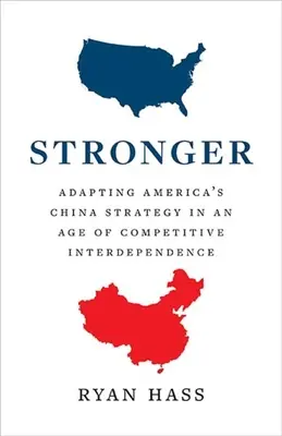 Plus fort : Adapter la stratégie chinoise de l'Amérique à l'ère de l'interdépendance compétitive - Stronger: Adapting America's China Strategy in an Age of Competitive Interdependence