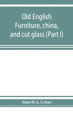 Meubles anglais anciens, porcelaine et verre taillé (Partie I) - Old English furniture, china, and cut glass (Part I)