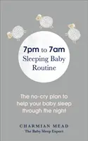 La routine du bébé qui dort de 19 h à 7 h. Le plan sans pleurs pour aider votre bébé à dormir toute la nuit : Le plan sans pleurs pour aider votre bébé à dormir toute la nuit - The 7pm to 7am Sleeping Baby Routine: The No-Cry Plan to Help Your Baby Sleep Through the Night